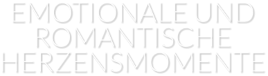 EMOTIONALE UND ROMANTISCHE HERZENSMOMENTE