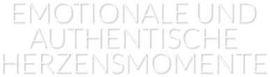 EMOTIONALE UND AUTHENTISCHE HERZENSMOMENTE