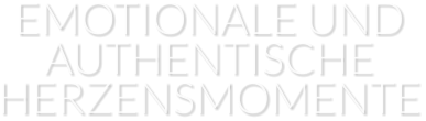 EMOTIONALE UND AUTHENTISCHE HERZENSMOMENTE